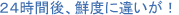24時間後、鮮度に違いが!